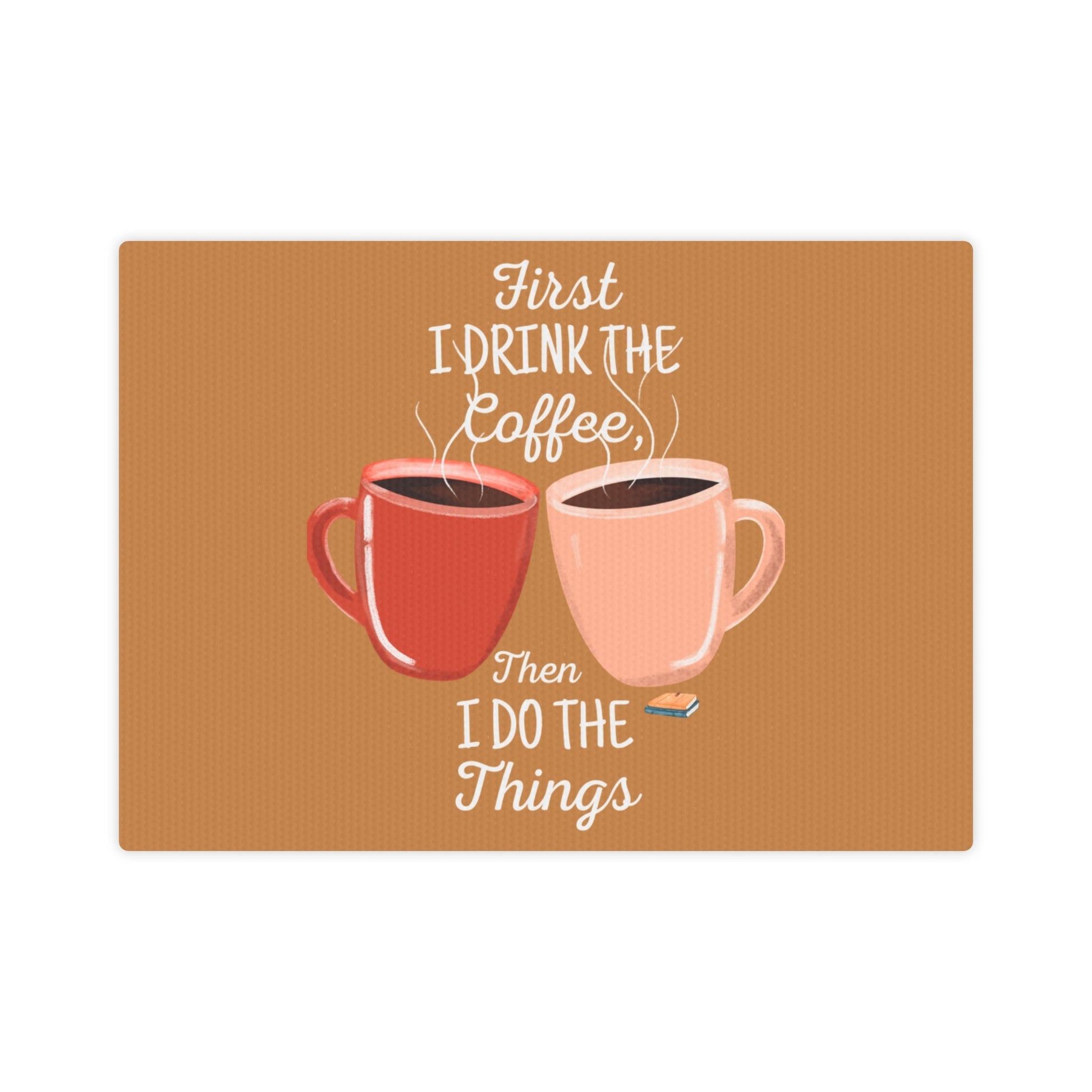 Coffee Lovers Canvas Photo Tile - "First I Drink the Coffee, Then I Do the Things" - Ormond Beach Boutique