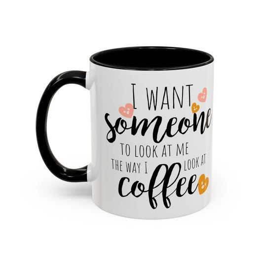 Funny Coffee Mug – "I Want Someone to Look at Me the Way I Look at Coffee" – Perfect for Coffee Lovers - Ormond Beach Boutique